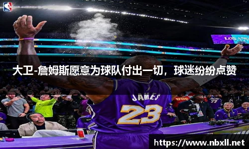 大卫-詹姆斯愿意为球队付出一切，球迷纷纷点赞