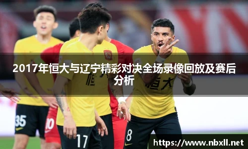 2017年恒大与辽宁精彩对决全场录像回放及赛后分析