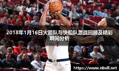 2018年1月16日火箭队与快船队激战回顾及精彩瞬间分析